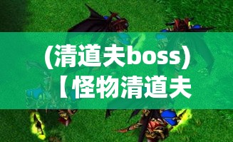 (清道夫boss) 【怪物清道夫召唤记】揭秘史上最强清道工：他们如何驱赶城市阴影？智慧与勇气的较量